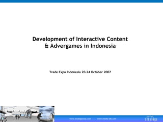 Development of Interactive Content & Advergames in Indonesia Trade Expo Indonesia 20-24 October 2007 