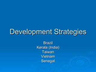 Development Strategies Brazil Kerala (India) Taiwan Vietnam Senegal 