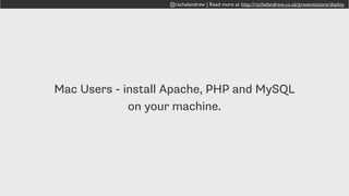 @rachelandrew | Read more at http://rachelandrew.co.uk/presentations/deploy
Developing remotely is going to be a slow way
to work.
 