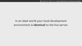 @rachelandrew | Read more at http://rachelandrew.co.uk/presentations/deploy
Access multiple sites at client1.dev, client2.dev
 