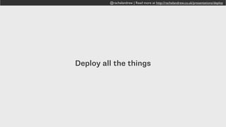 @rachelandrew | Read more at http://rachelandrew.co.uk/presentations/deploy
We make a change to our files, commit and
push them to Beanstalk. The Master Branch
now contains only what should be deployed.
 