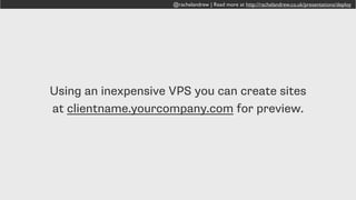 @rachelandrew | Read more at http://rachelandrew.co.uk/presentations/deploy
A Staging Server
 