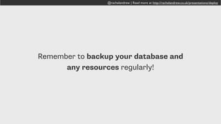 @rachelandrew | Read more at http://rachelandrew.co.uk/presentations/deploy
Try to keep your Master branch deployable to
live. If disaster strikes you can redeploy.
 