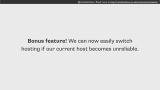 @rachelandrew | Read more at http://rachelandrew.co.uk/presentations/deploy
Logging in and downloading the assets when
you remember is not a backup strategy.
 