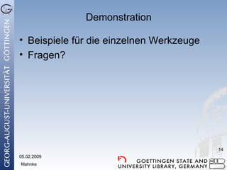 Demonstration Beispiele für die einzelnen Werkzeuge Fragen? 05.02.2009 Mahnke 