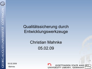 Qualitätssicherung durch Entwicklungswerkzeuge Christian Mahnke 05.02.09 05.02.2009 Mahnke 