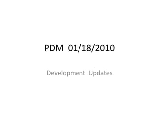 PDM  01/18/2010 Development  Updates 