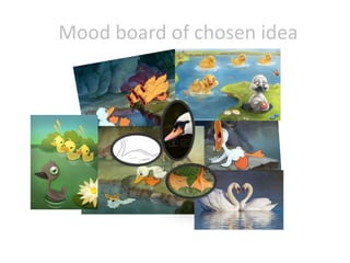 Mood board of chosen idea
 