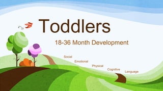Toddlers
 18-36 Month Development

   Social
            Emotional
                        Physical
                                   Cognitive
                                               Language
 