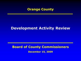 Orange County
December 15, 2009
Development Activity Review
Board of County Commissioners
 
