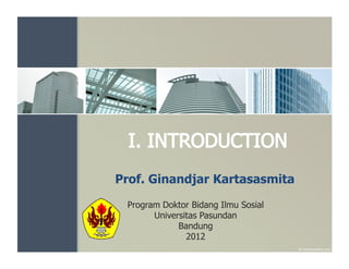 Prof. Ginandjar Kartasasmita
 Program Doktor Bidang Ilmu Sosial
       Universitas Pasundan
             Bandung
               2012
 