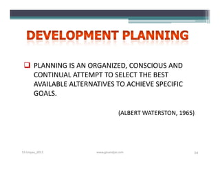  PLANNING IS AN ORGANIZED, CONSCIOUS AND
   CONTINUAL ATTEMPT TO SELECT THE BEST
   AVAILABLE ALTERNATIVES TO ACHIEVE SPECIFIC
   GOALS.

                                  (ALBERT WATERSTON, 1965)




S3-Unpas_2012        www.ginandjar.com                   54
 