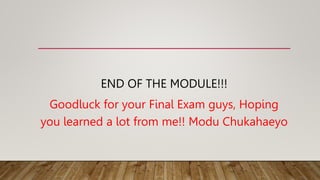 END OF THE MODULE!!!
Goodluck for your Final Exam guys, Hoping
you learned a lot from me!! Modu Chukahaeyo
 