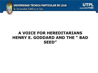 A VOICE FOR HEREDITARIANS HENRY E. GODDARD AND THE “ BAD SEED” 