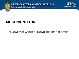 METACOGNITION “ KNOWLEDGE ABOUT OUR OWN THINKING PROCESS” 