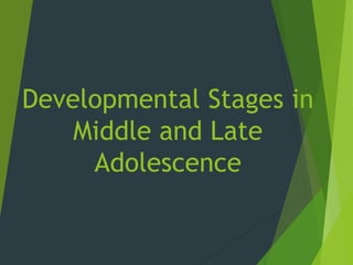 Developmental Stages in
Middle and Late
Adolescence
 