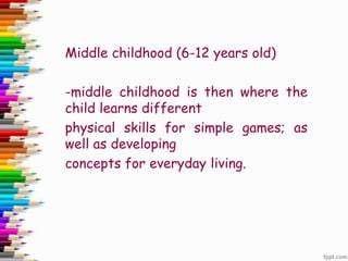 Ages 6-12
1. Learning physical skills necessary for ordinary
games.
2. Building wholesome attitudes toward oneself
as a gr...