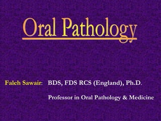 Faleh Sawair: BDS, FDS RCS (England), Ph.D.
Professor in Oral Pathology & Medicine
 