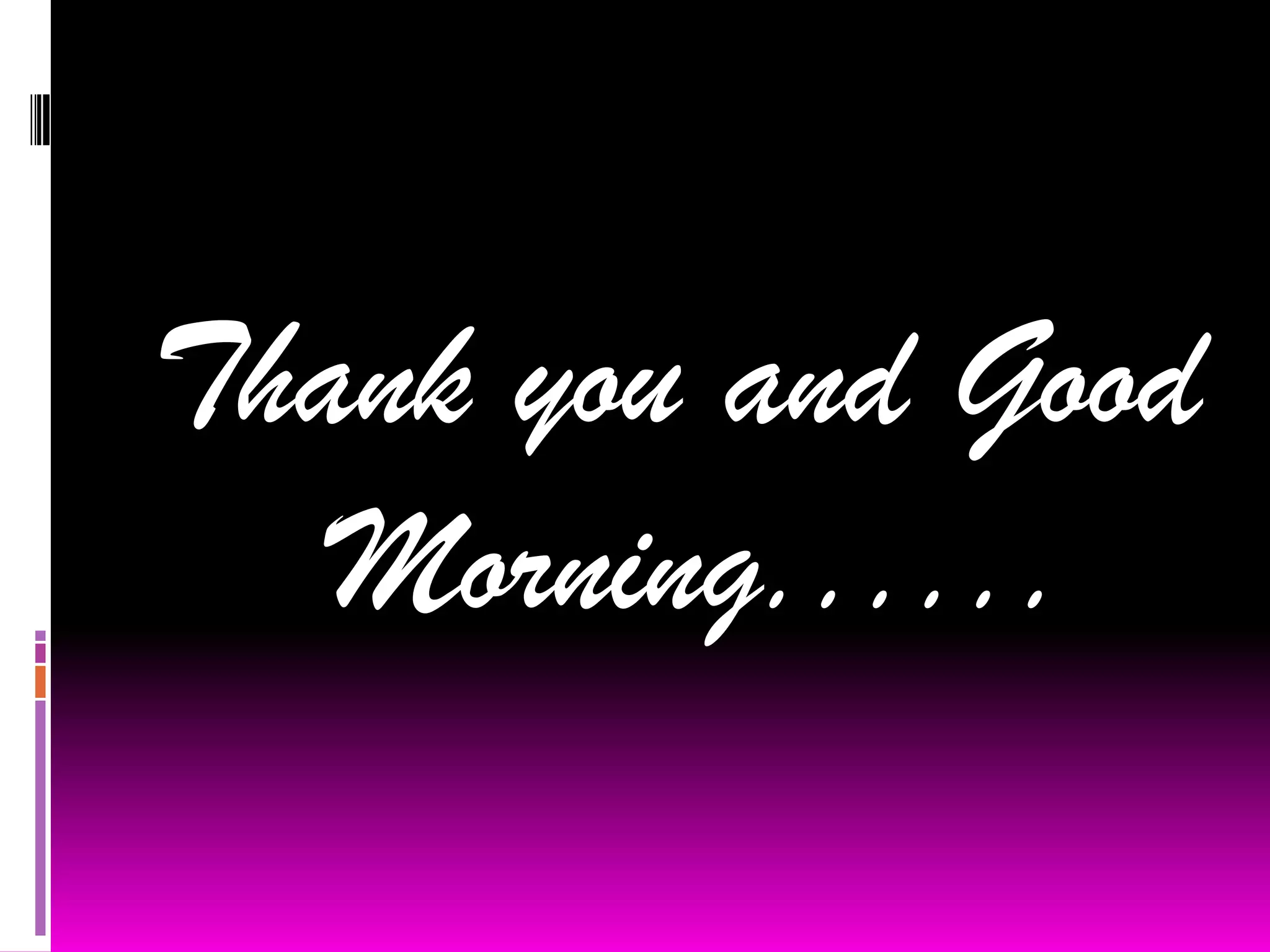 Thank you and Good
   Morning......
 