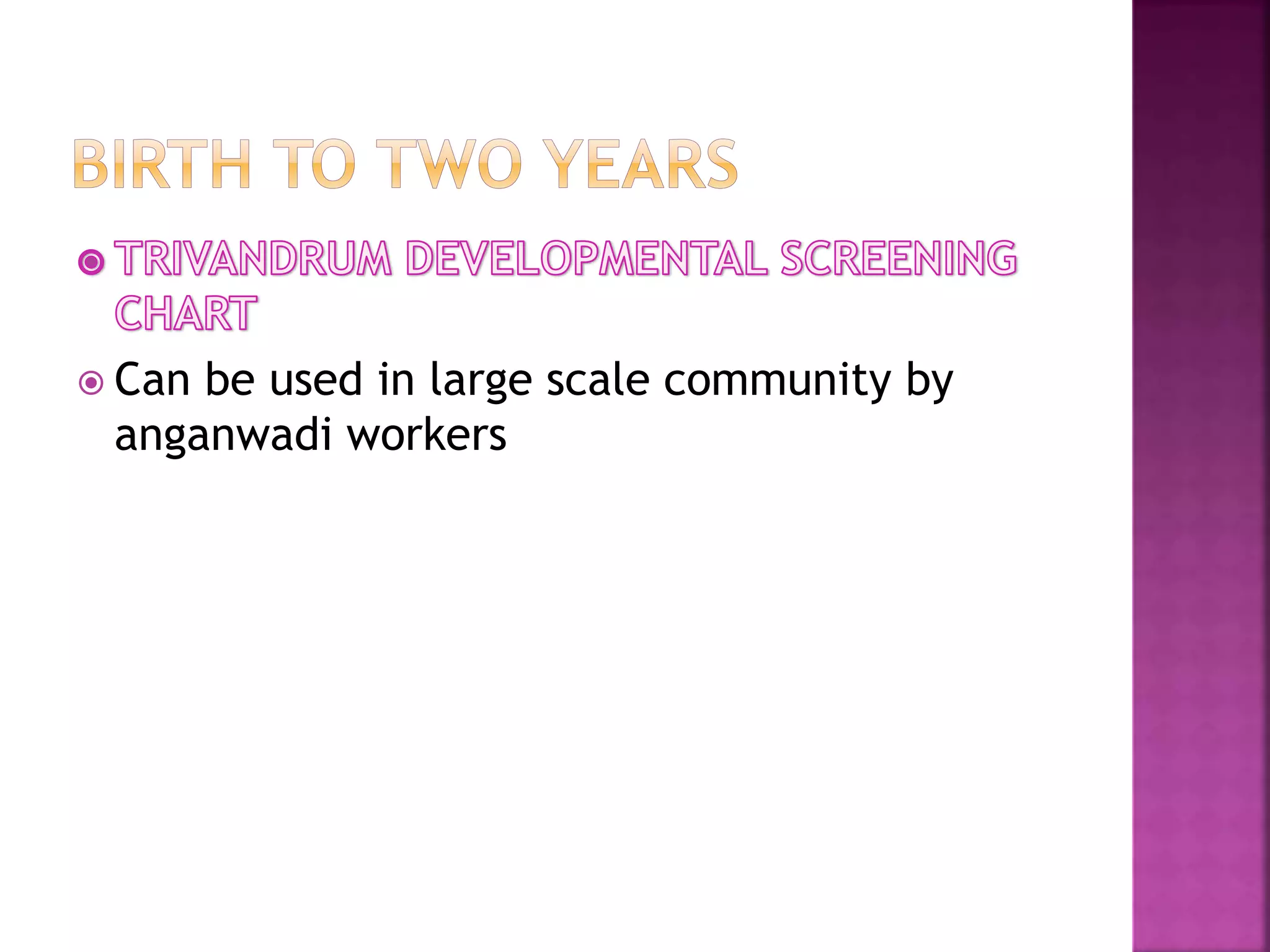  Can be used in large scale community by
anganwadi workers
 