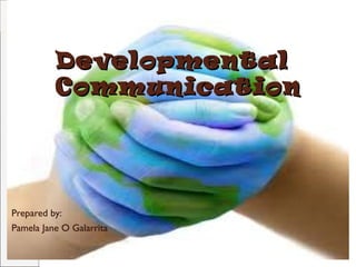 DevelopmentalDevelopmental
CommunicationCommunication
Prepared by:
Pamela Jane O Galarrita
 