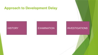 Approach to Development Delay
HISTORY INVESTIGATIONS
EXAMINATION
 