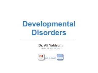 Developmental
Disorders
Dr. Ali Yaldrum
B.D.S, M.Sc (London)
get in touch
 