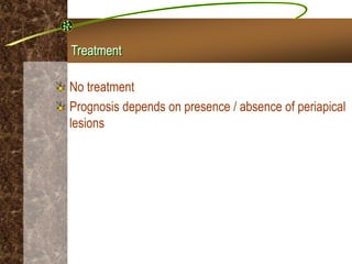 Treatment
No treatment
Prognosis depends on presence / absence of periapical
lesions
 