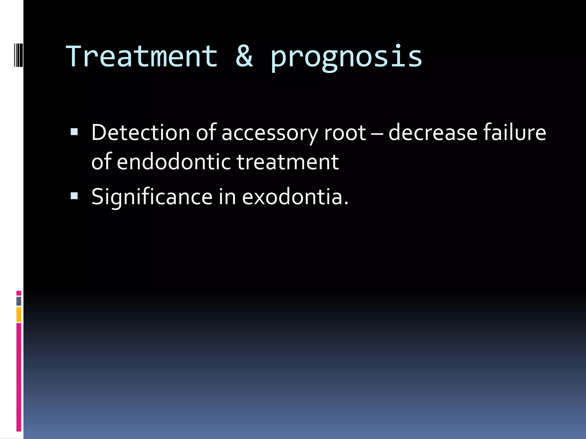 Treatment & prognosis
 Detection of accessory root – decrease failure
of endodontic treatment
 Significance in exodontia.
 