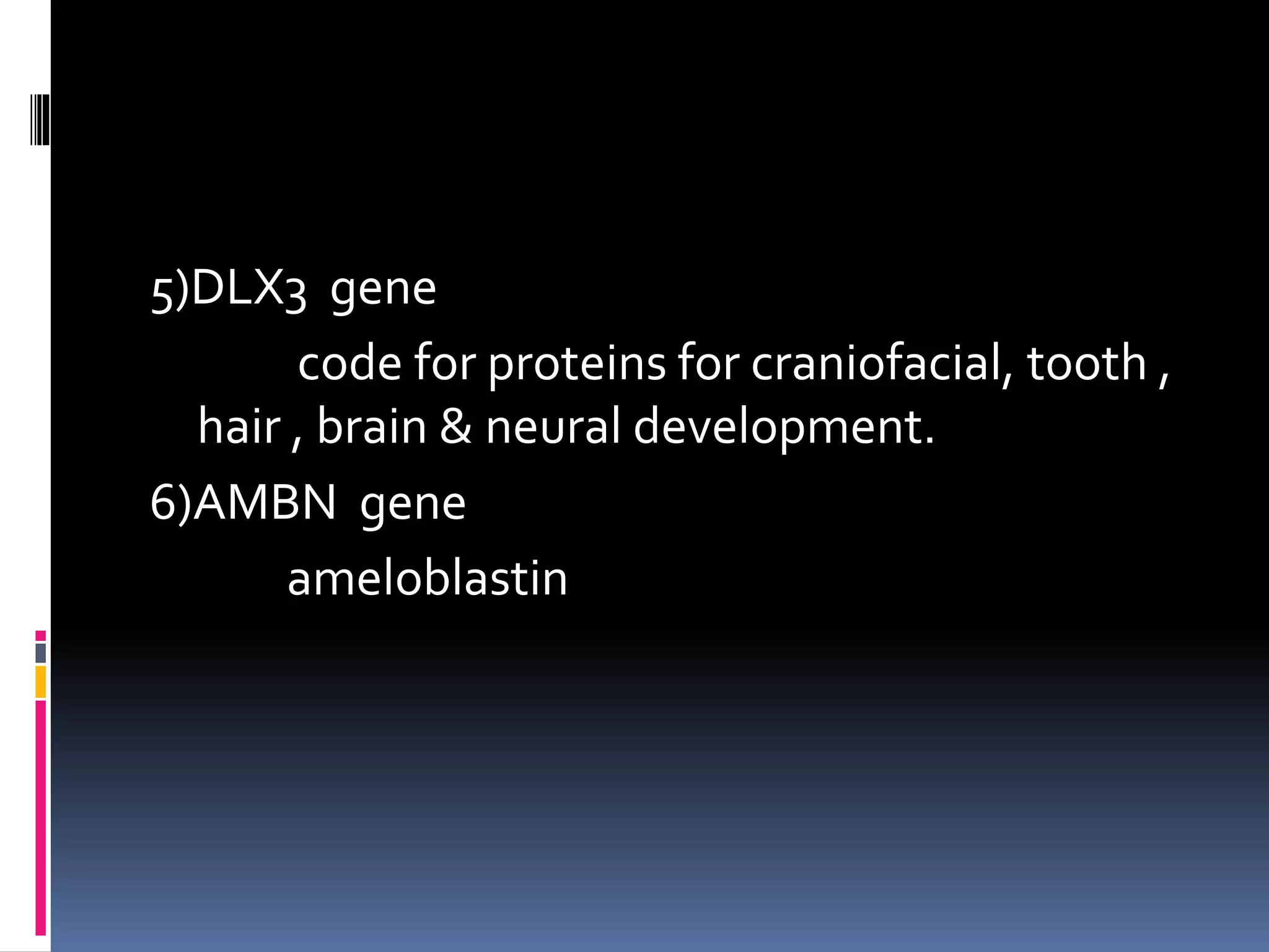5)DLX3 gene
code for proteins for craniofacial, tooth ,
hair , brain & neural development.
6)AMBN gene
ameloblastin
 