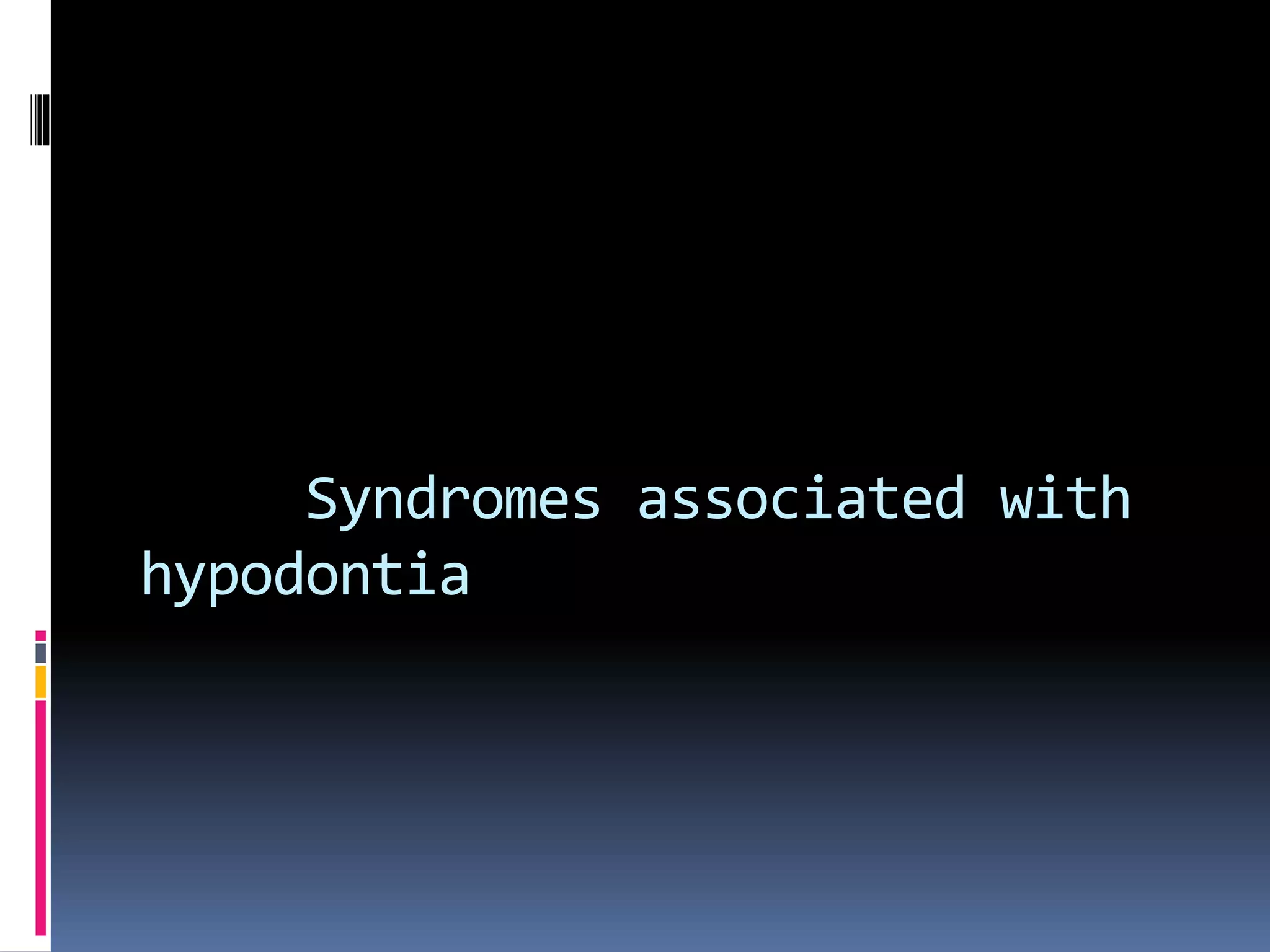 Syndromes associated with
hypodontia
 