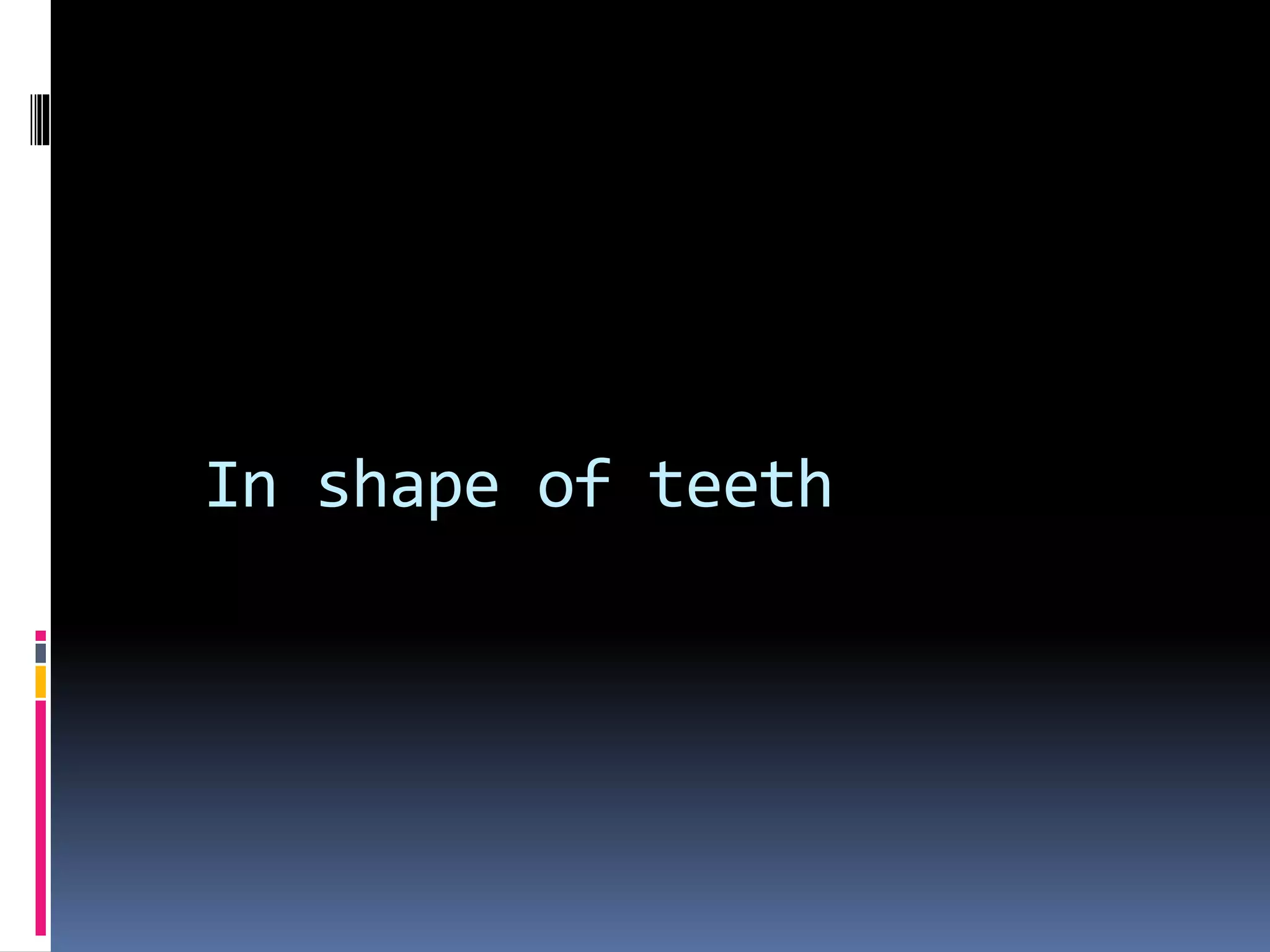 In shape of teeth
 
