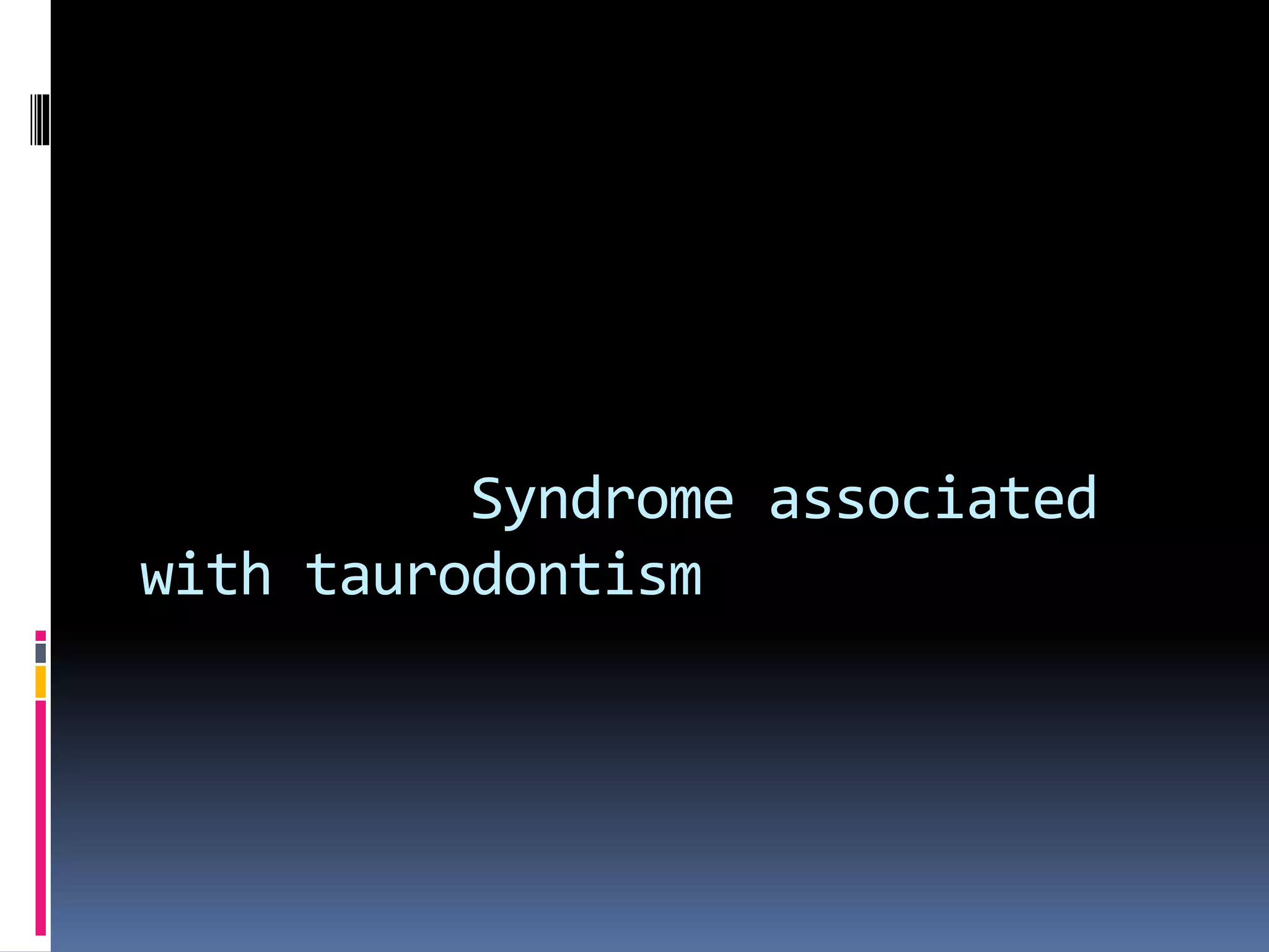 Syndrome associated
with taurodontism
 