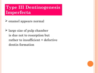 Type III Dentinogenesis
Imperfecta
 enamel appears normal

 large size of pulp chamber
  is due not to resorption but
  ...