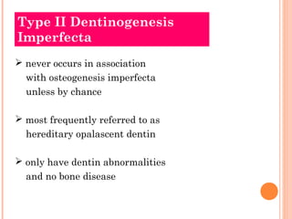 Type II Dentinogenesis
Imperfecta
 never occurs in association
  with osteogenesis imperfecta
  unless by chance

 most ...