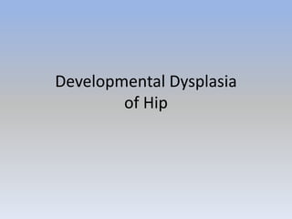 Developmental Dysplasia
of Hip
 
