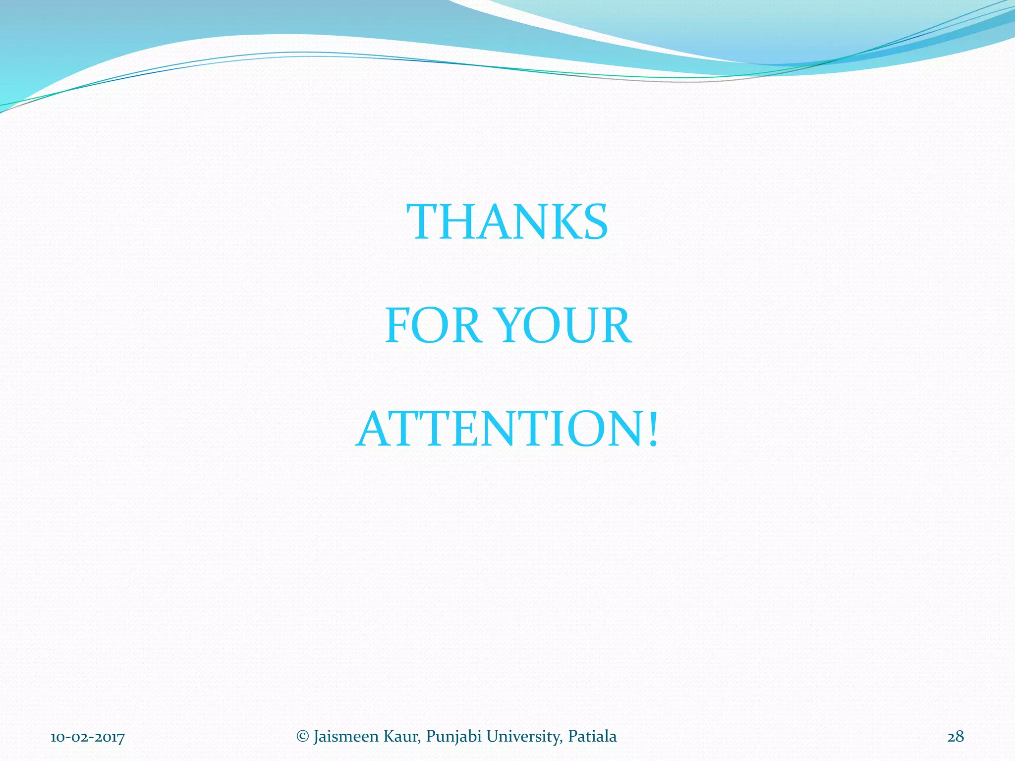 THANKS
FOR YOUR
ATTENTION!
10-02-2017 28© Jaismeen Kaur, Punjabi University, Patiala
 