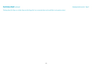 Summary sheet continued Developmental Journal · Step 9
Thinking about this Step as a whole, these are the things that I am concerned about and would like to ask questions about:
179
 