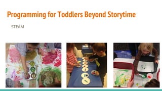 Programming for Toddlers Beyond Storytime
STEAM
 