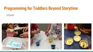 Programming for Toddlers Beyond Storytime
STEAM
 