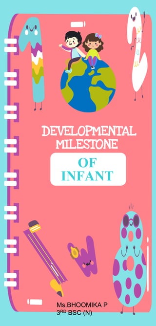 DEVELOPMENTAL
MILESTONE
OF
INFANT
Ms.BHOOMIKA P
3RD BSC (N)
 