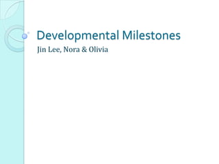 Developmental Milestones Jin Lee, Nora & Olivia 