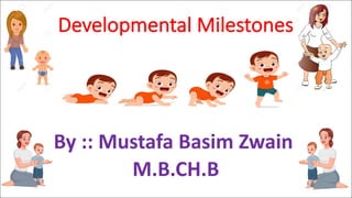 Developmental Milestones
By :: Mustafa Basim Zwain
M.B.CH.B
 
