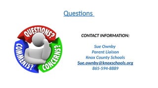 Questions
CONTACT INFORMATION:
Sue Ownby
Parent Liaison
Knox County Schools
Sue.ownby@knoxschools.org
865-594-8889
 