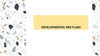 DEVELOPMENTAL RED FLAGS
 
