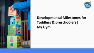 Developmental Milestones for
Toddlers & preschoolers|
My Gym
 