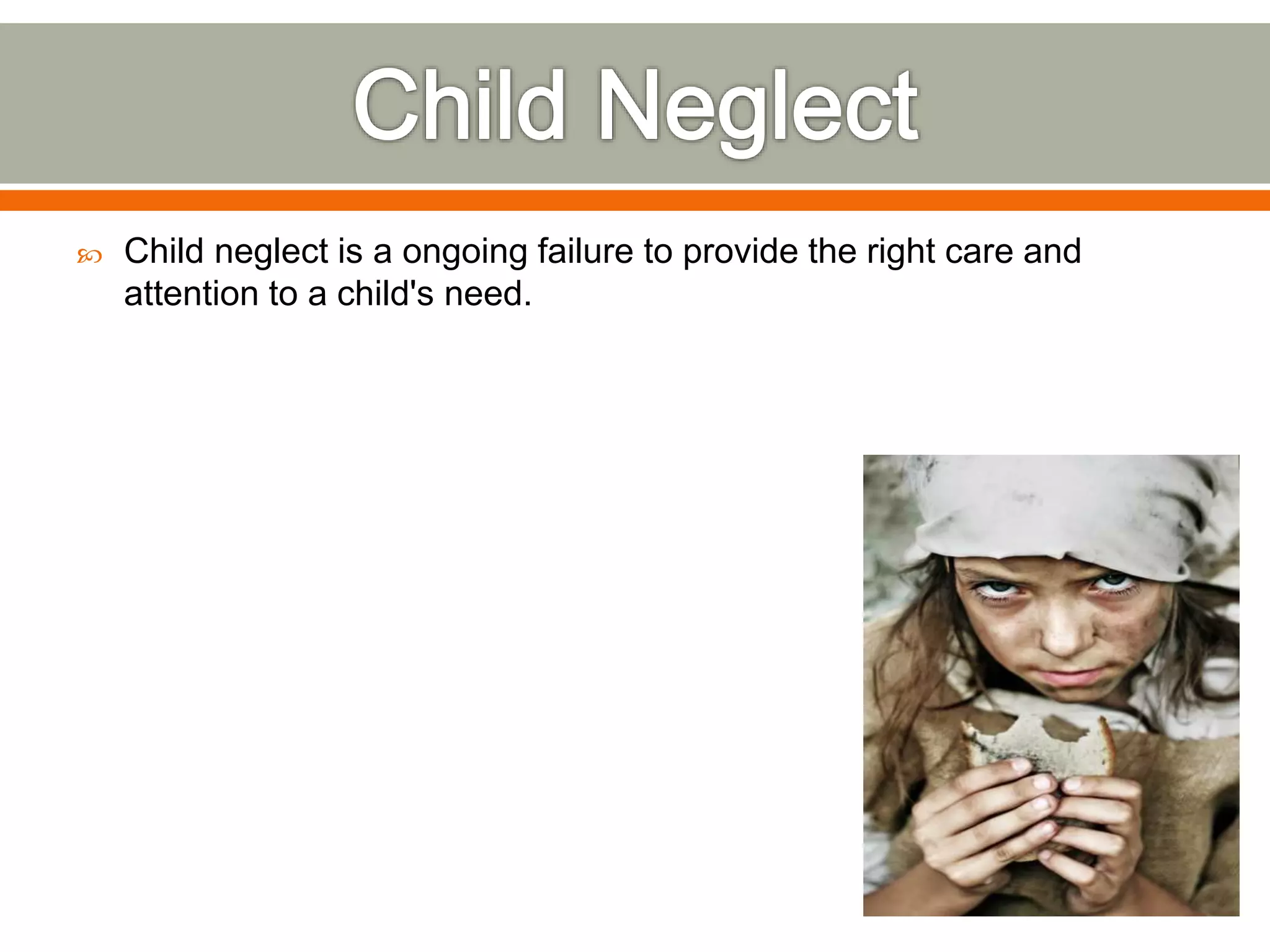  Child neglect is a ongoing failure to provide the right care and
attention to a child's need.
