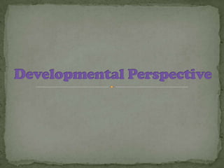 Developmental Perspective 