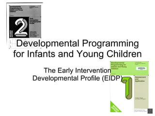 Developmental Programming for Infants and Young Children The Early Intervention Developmental Profile (EIDP) 