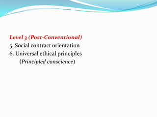 Level 3 (Post-Conventional)
5. Social contract orientation
6. Universal ethical principles
(Principled conscience)
 